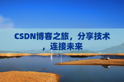 CSDN博客之旅,分享技术,连接未来